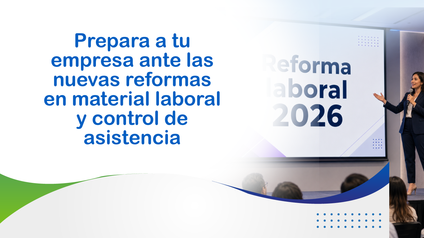 Reforma Laboral: ¿Está tu empresa preparada para lo que viene?